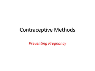 Contraceptive Methods
Preventing Pregnancy
 