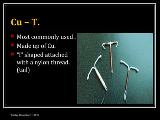 Cu – T.
 Most commonly used .
 Made up of Cu.
 ‘T’ shaped attached
with a nylon thread.
(tail)
Sunday, December 11, 2016
 