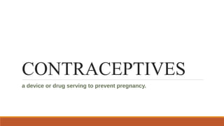 CONTRACEPTIVES
a device or drug serving to prevent pregnancy.
 