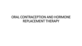 ORAL CONTRACEPTION AND HORMONE
REPLACEMENT THERAPY
 