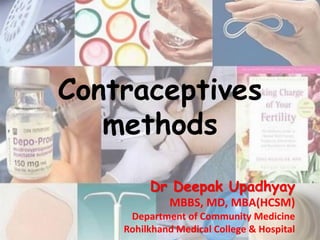 Contraceptives
methods
Dr Deepak Upadhyay
MBBS, MD, MBA(HCSM)
Department of Community Medicine
Rohilkhand Medical College & Hospital
 