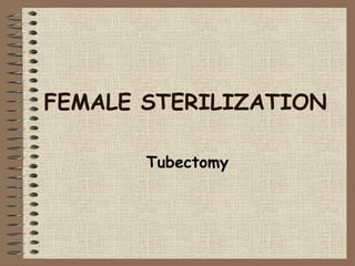 FEMALE STERILIZATION
Tubectomy
 