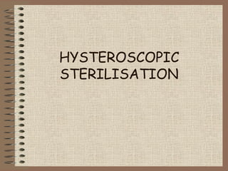 HYSTEROSCOPIC
STERILISATION
 