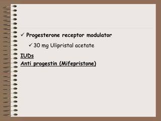  Progesterone receptor modulator
 30 mg Ulipristal acetate
IUDs
Anti progestin (Mifepristone)
 