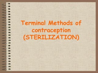 Terminal Methods of
contraception
(STERILIZATION)
 
