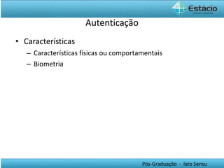 Autenticação Características Características físicas ou comportamentais Biometria 