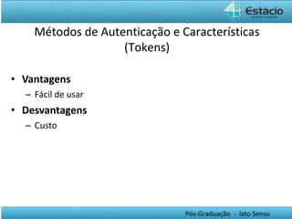 Vantagens Fácil de usar Desvantagens Custo Métodos de Autenticação e Características (Tokens) 