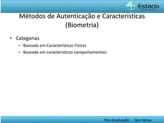 Métodos de Autenticação e Características (Biometria) Categorias  Baseada em Características Físicas Baseada em características comportamentais 