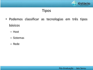 Tipos Podemos classificar as tecnologias em três tipos básicos Host Sistemas Rede 