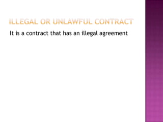 It is a contract that has an illegal agreement
 