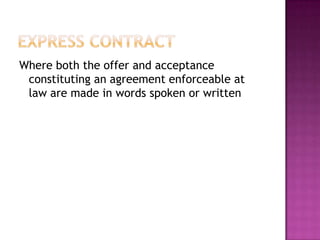 Where both the offer and acceptance
 constituting an agreement enforceable at
 law are made in words spoken or written
 