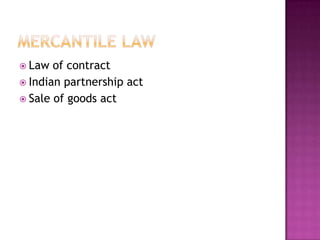  Law  of contract
 Indian partnership act
 Sale of goods act
 