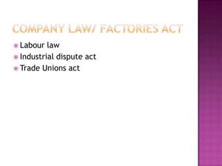  Labour  law
 Industrial dispute act
 Trade Unions act
 