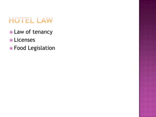  Law of tenancy
 Licenses
 Food Legislation
 