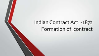 Indian Contract Act -1872
Formation of contract
 