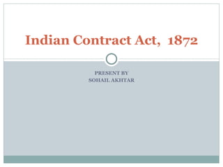 PRESENT BY SOHAIL AKHTAR Indian Contract Act,  1872 