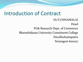 Introduction of Contract
Dr.T.UNNAMALAI
Head
PG& Research Dept. of Commerce
Bharathidasan University Constituent College
Navallurkuttapattu
Srirangam 620027
 