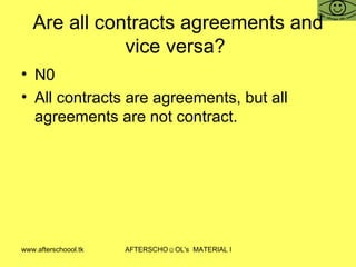 Are all contracts agreements and vice versa?  N0 All contracts are agreements, but all agreements are not contract.  
