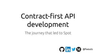 Contract-ﬁrst API
development
The journey that led to Spot
@fwouts
 