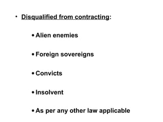 • Disqualified from contracting:
• Alien enemies
• Foreign sovereigns
• Convicts
• Insolvent
• As per any other law applicable
 