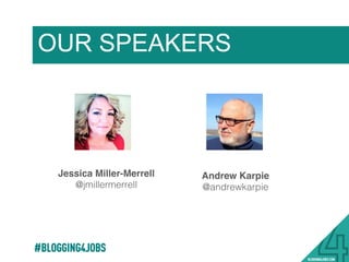 Jessica Miller-Merrell
@jmillermerrell!
Andrew Karpie
@andrewkarpie!
OUR SPEAKERS
#BLOGGING4JOBS
 