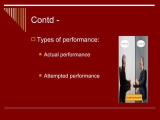 Contd -  Types of performance: Actual performance Attempted performance 