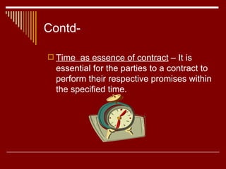 Contd- Time  as essence of contract  – It is essential for the parties to a contract to perform their respective promises within the specified time. 