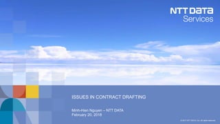 © 2017 NTT DATA, Inc. All rights reserved.
ISSUES IN CONTRACT DRAFTING
Minh-Hien Nguyen – NTT DATA
February 20, 2018
 