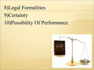 8)Legal Formalities
9)Certainty
10)Possibility Of Performance
 
