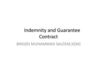 Indemnity and Guarantee
Contract
BRIG(R) MUHAMMAD SALEEM,SI(M)
 