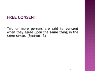  Two or more persons are said to consent
when they agree upon the same thing in the
same sense. (Section 13) 
12
 