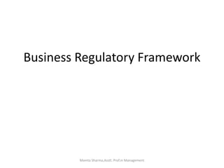Business Regulatory Framework
Mamta Sharma,Asstt. Prof.in Management
 