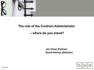 The role of the Contract Administrator  – where do you stand? Jon Close (Partner) David Holmes (Solicitor) 