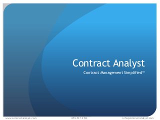 Contract Analyst
                                  Contract Management Simplified™




www.contractanalyst.com   855-517-2193               info@contractanalyst.com
 