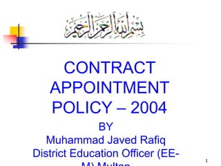 1
CIVIL SERVANTS
ACT, 1973
BY
Muhammad Javed Rafiq
District Education Officer (EE-
CONTRACT
APPOINTMENT
POLICY – 2004
 