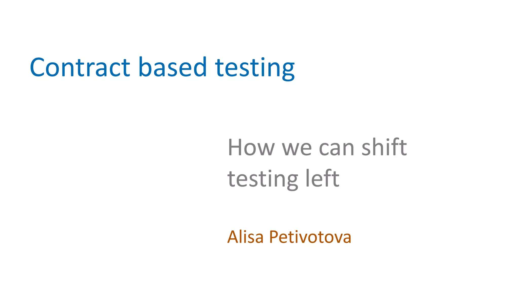 How we can shift
testing left
Alisa Petivotova
Contract based testing
 