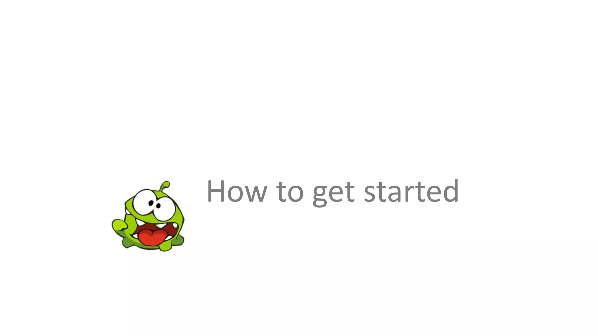 How to get started
 