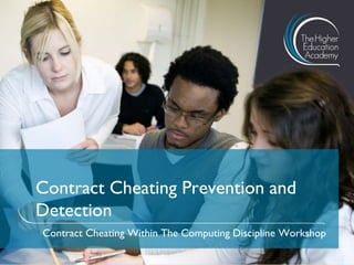 Contract Cheating Prevention and
Detection
Contract Cheating Within The Computing Discipline Workshop
 