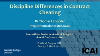 Discipline Differences in Contract
Cheating
Dr Thomas Lancaster
http://thomaslancaster.co.uk
International Center for Academic Integrity
Annual Conference 2020
Portland, Oregon, USA
Sunday, 8 March 2020
 