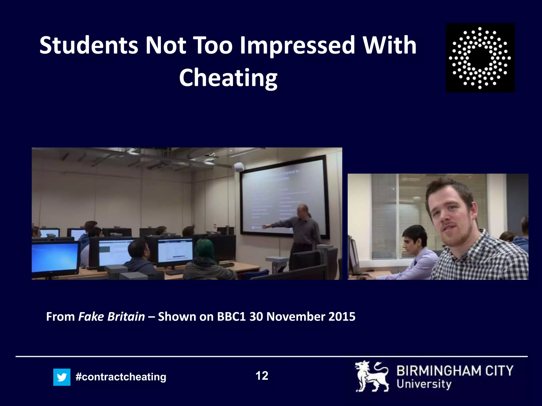 12#contractcheating
From Fake Britain – Shown on BBC1 30 November 2015
Students Not Too Impressed With
Cheating
 