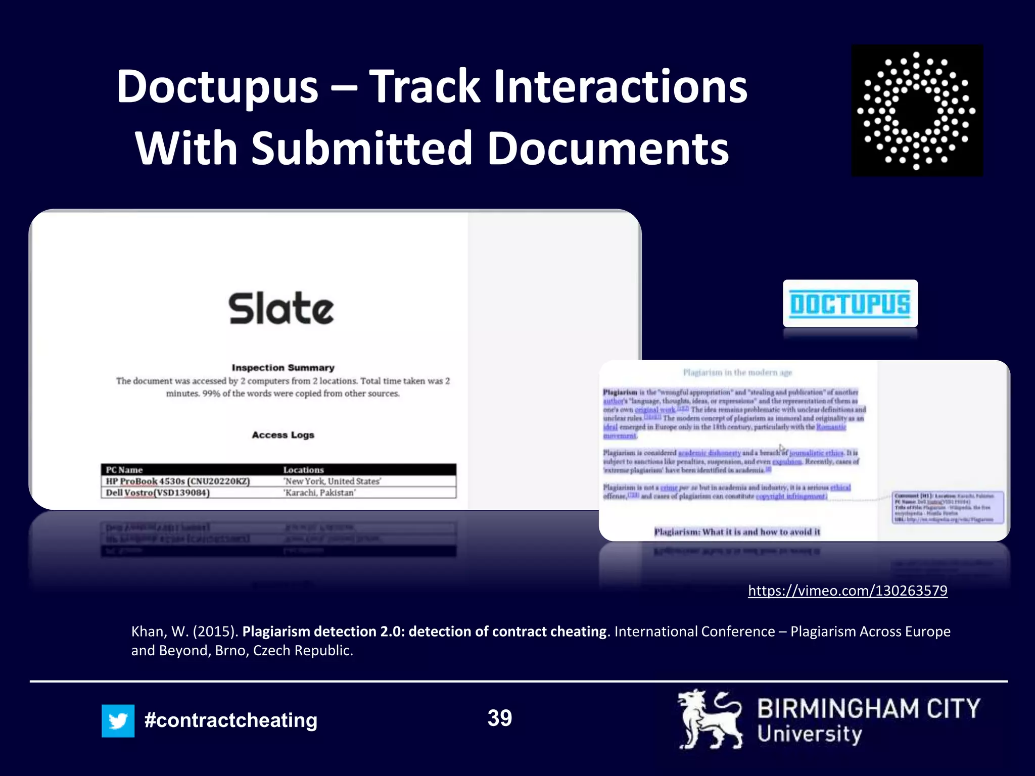39#contractcheating
Doctupus – Track Interactions
With Submitted Documents
Khan, W. (2015). Plagiarism detection 2.0: detection of contract cheating. International Conference – Plagiarism Across Europe
and Beyond, Brno, Czech Republic.
https://vimeo.com/130263579
 