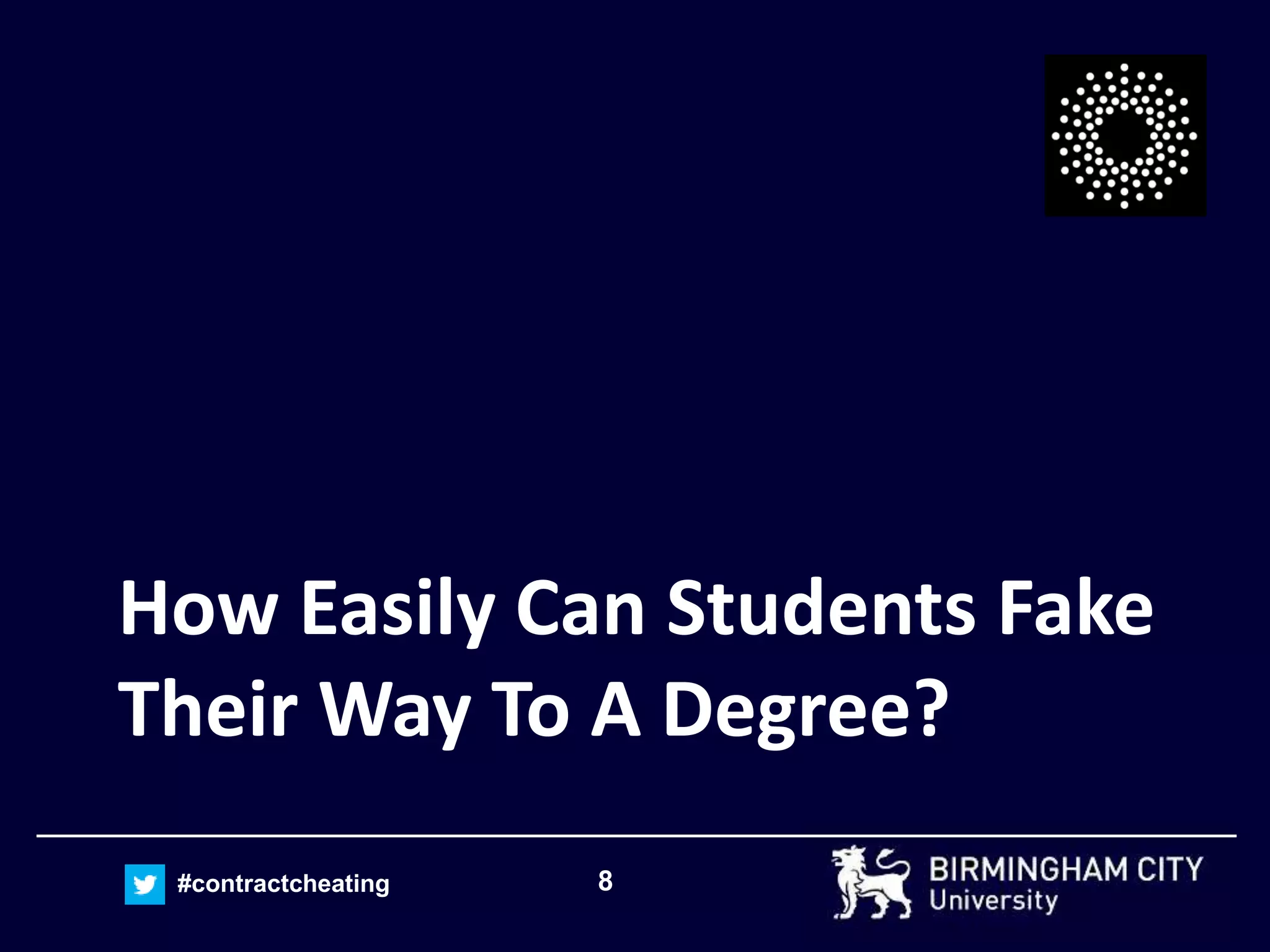 8#contractcheating
How Easily Can Students Fake
Their Way To A Degree?
 