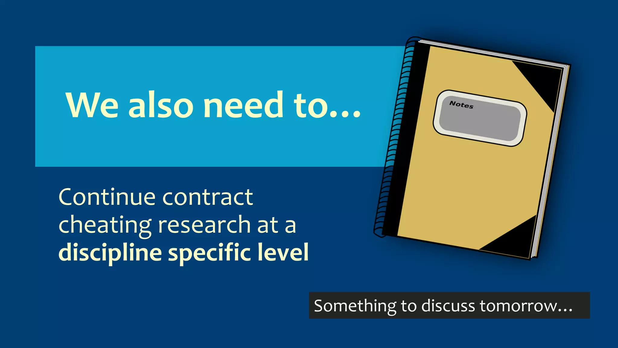 We also need to…
Continue contract
cheating research at a
discipline specific level
Something to discuss tomorrow…
 
