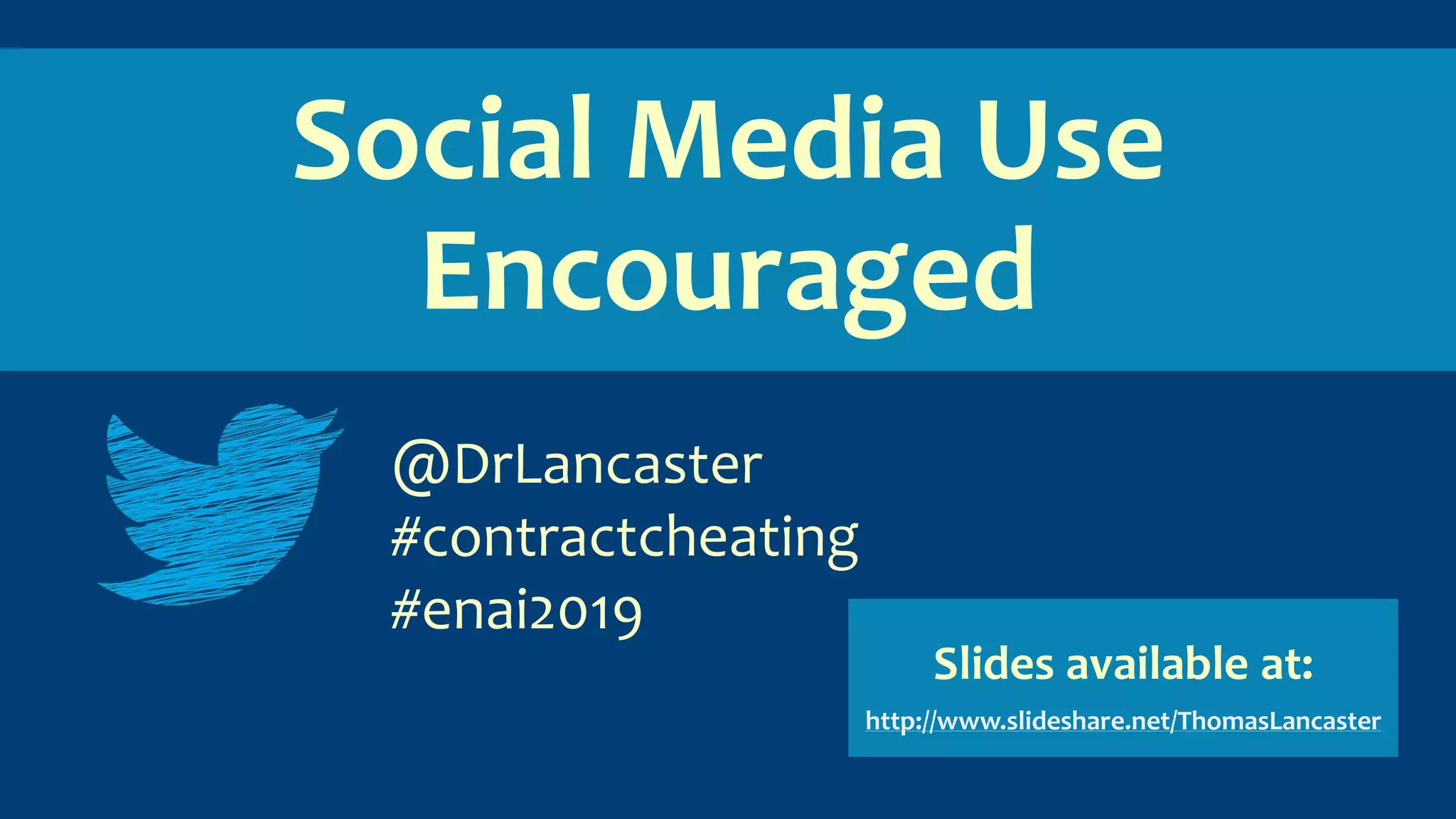 Social Media Use
Encouraged
@DrLancaster
#contractcheating
#enai2019
Slides available at:
http://www.slideshare.net/ThomasLancaster
 