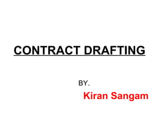 CONTRACT DRAFTING BY. Kiran Sangam 