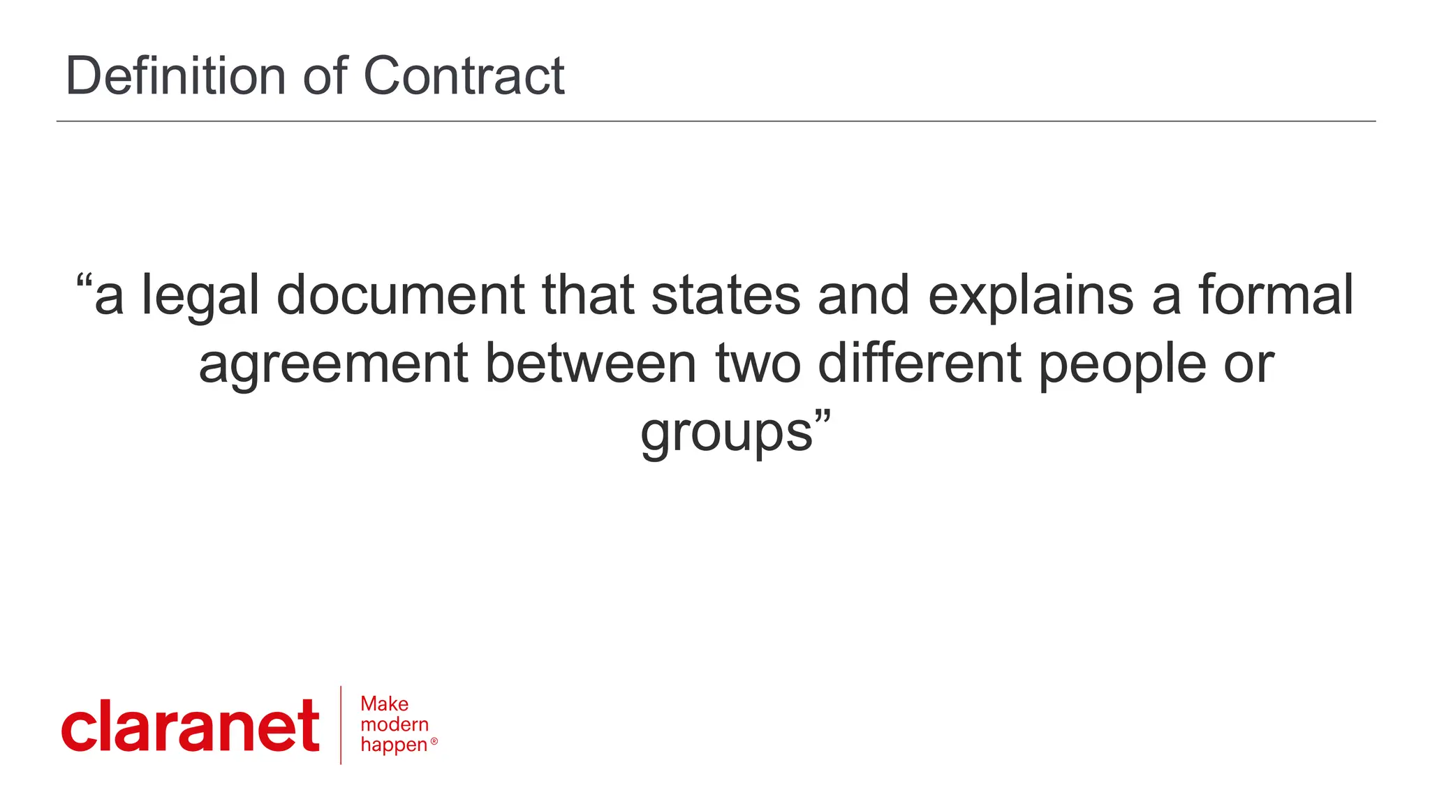 Definition of Contract
“a legal document that states and explains a formal
agreement between two different people or
groups”
 