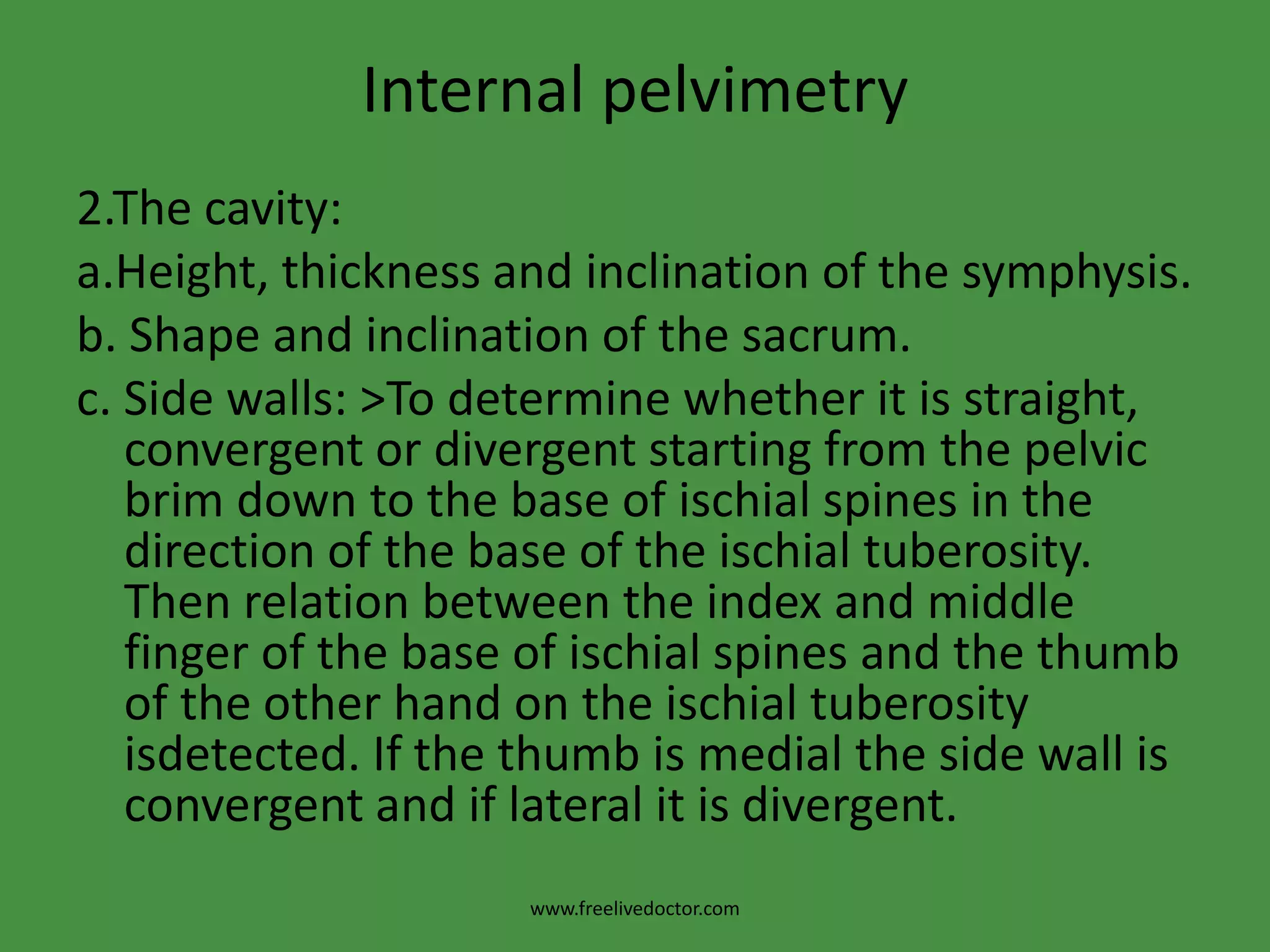 Diagnosis of Contracted PelvisPelvimetry:2.Imaging pelvimetry:> X-ray.>Computerised tomography (CT).> Magnetic resonance imaging (MRI) .N.B. CT and MRI are recent and accurate but expensive and not always available so they are not in common use.)www.freelivedoctor.com