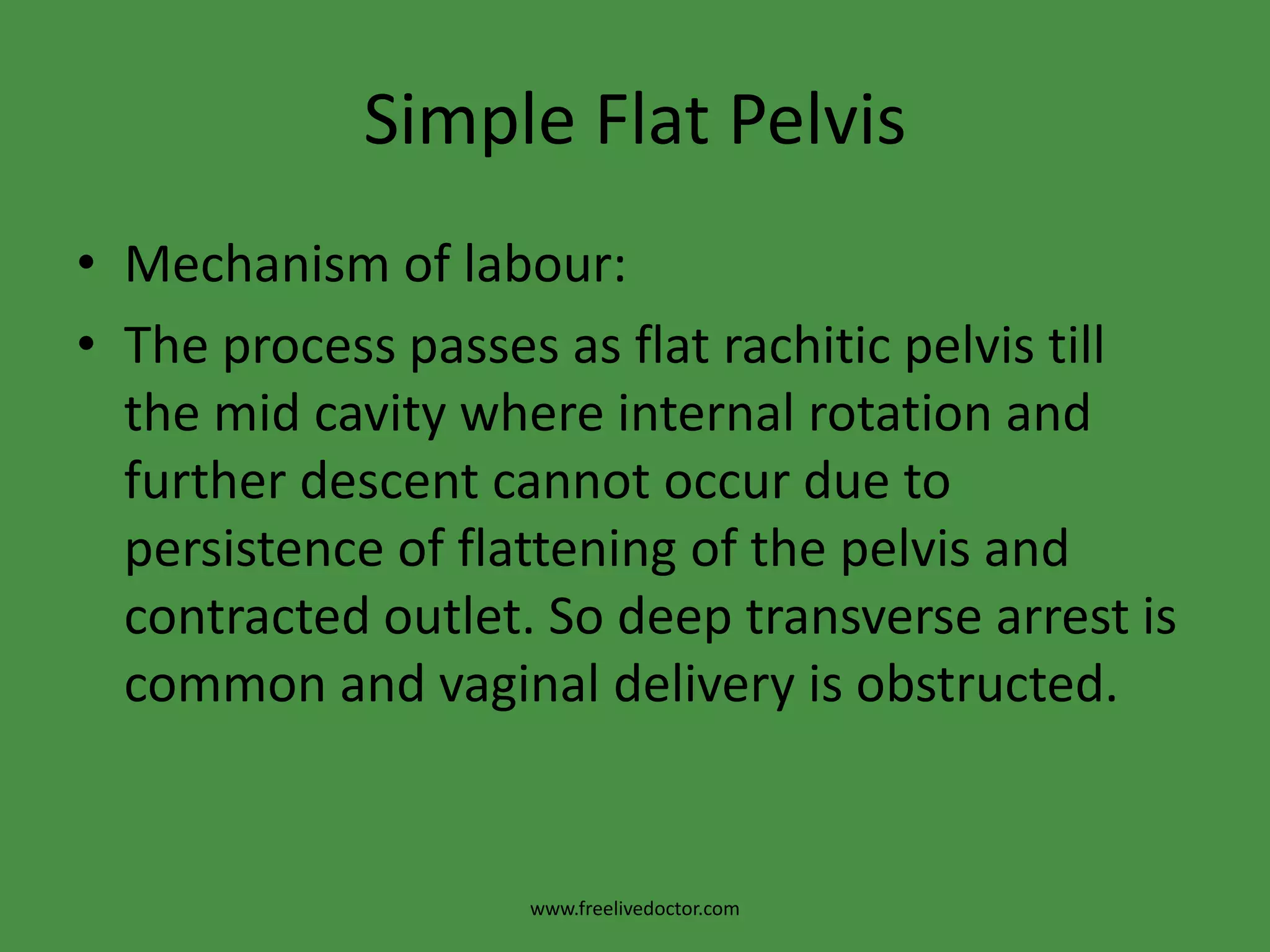 Mechanism of Labour in Contracted PelvisThe Flat Rachitic PelvisCharacters4.The outlet has the following characters:> Increased antero-posterior diameter.> Increased bituberous diameter.5. The interspinous equal the intercrestal diameter.www.freelivedoctor.com