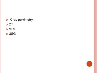  X ray pelvimetry
 CT
 MRI
 USG
 