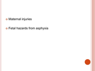  Maternal injuries
 Fetal hazards from asphyxia
 